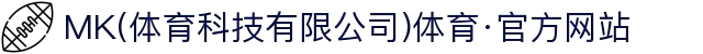 MK(体育科技有限公司)体育·官方网站